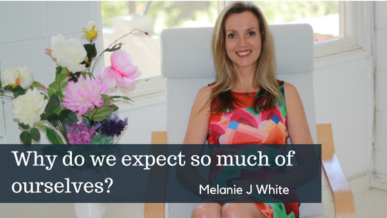 Why do we expect so much of ourselves?